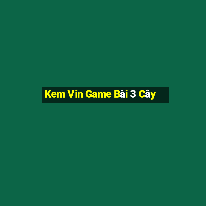 Kem Vin Game Bài 3 Cây