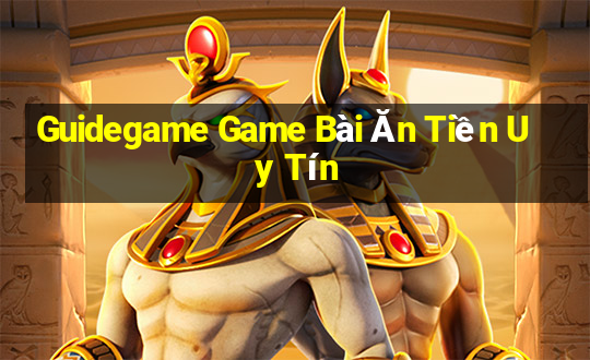 Guidegame Game Bài Ăn Tiền Uy Tín