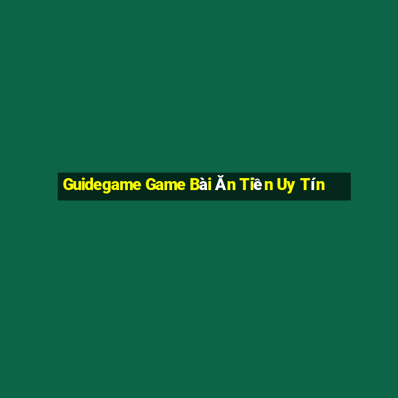 Guidegame Game Bài Ăn Tiền Uy Tín