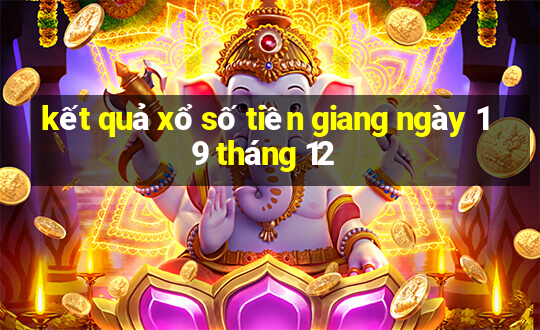 kết quả xổ số tiền giang ngày 19 tháng 12