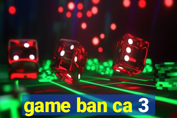 game ban ca 3