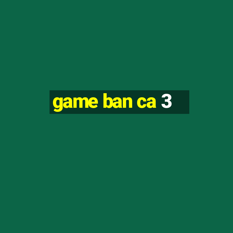 game ban ca 3