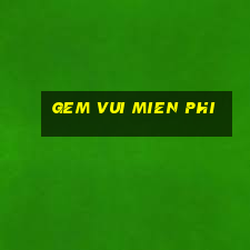 gem vui mien phi