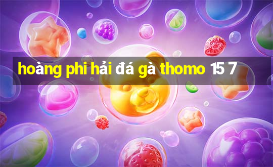 hoàng phi hải đá gà thomo 15 7