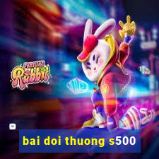 bai doi thuong s500