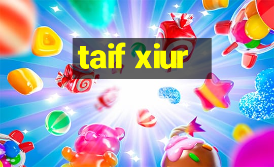 taif xiur