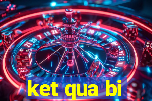 ket qua bi