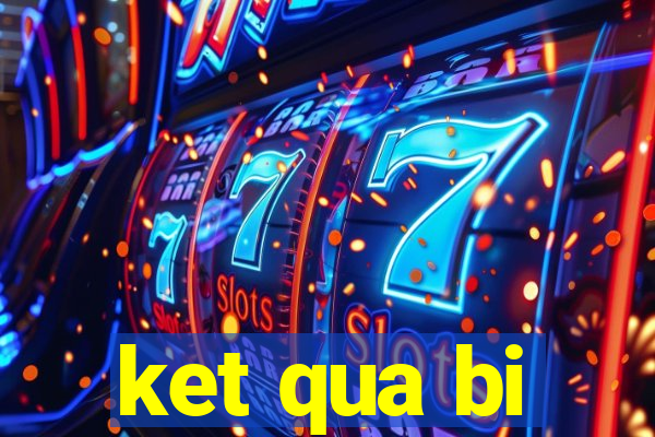 ket qua bi