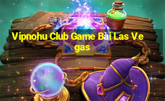 Vipnohu Club Game Bài Las Vegas