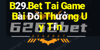 B29.Bet Tai Game Bài Đổi Thưởng Uy Tín