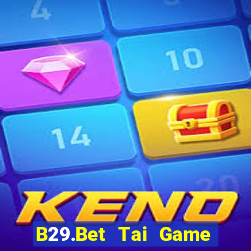 B29.Bet Tai Game Bài Đổi Thưởng Uy Tín