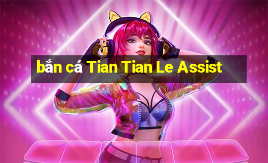 bắn cá Tian Tian Le Assist