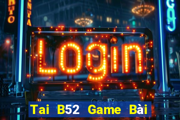 Tai B52 Game Bài Poker Đổi Thưởng