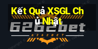 Kết Quả XSGL Chủ Nhật