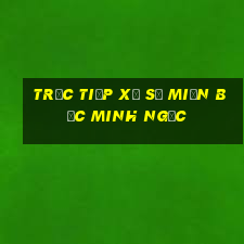 trực tiếp xổ số miền bắc minh ngọc