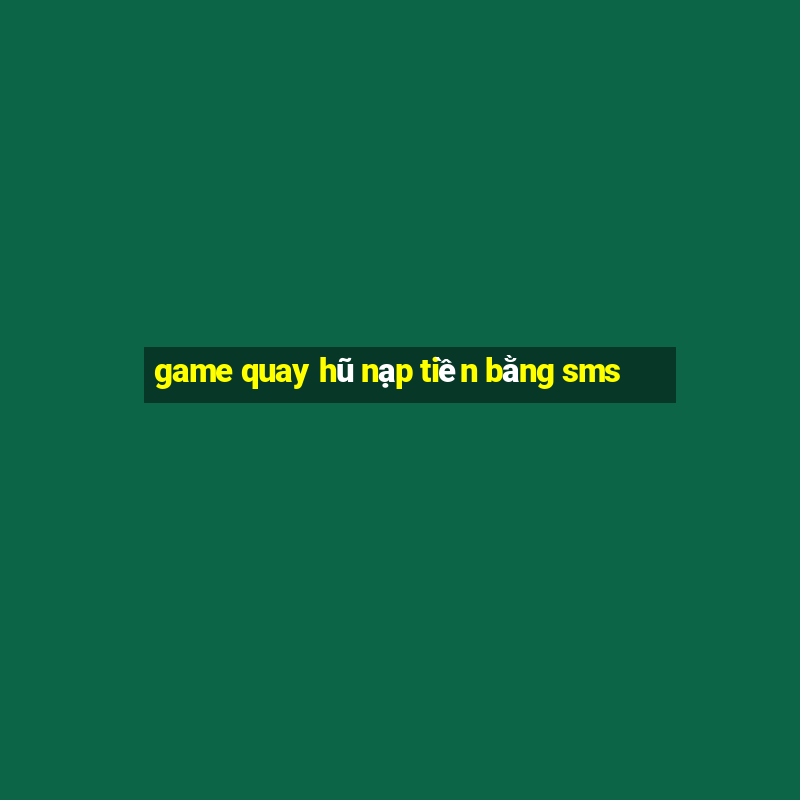 game quay hũ nạp tiền bằng sms