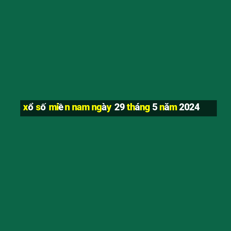 xổ số miền nam ngày 29 tháng 5 năm 2024