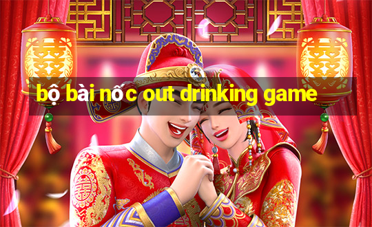 bộ bài nốc out drinking game