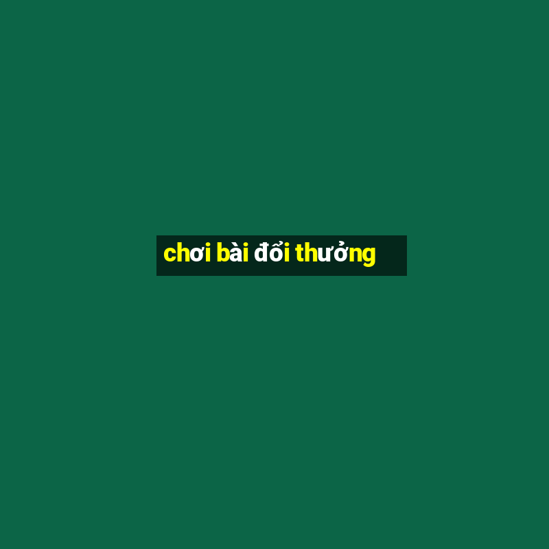 chơi bài đổi thưởng