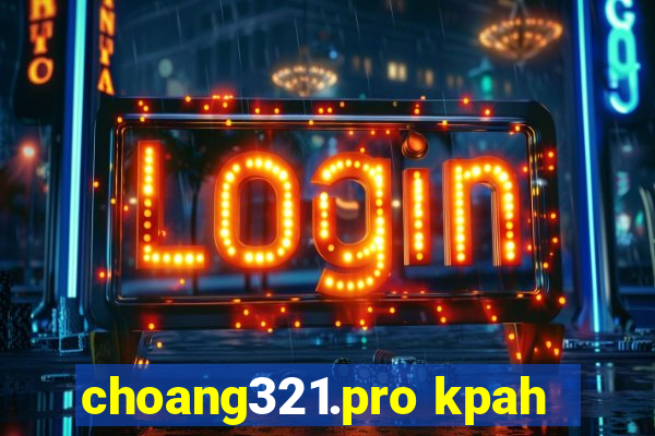 choang321.pro kpah