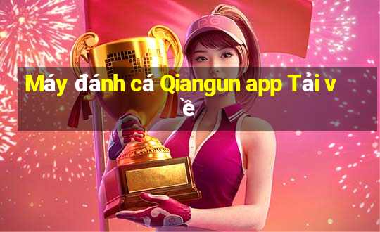 Máy đánh cá Qiangun app Tải về