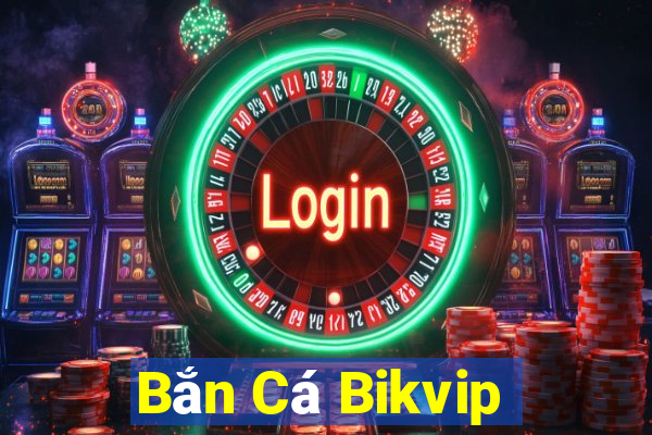 Bắn Cá Bikvip