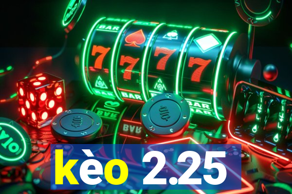 kèo 2.25