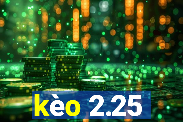 kèo 2.25