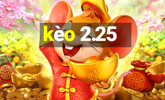 kèo 2.25