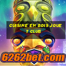 cuisine en bois jouet club