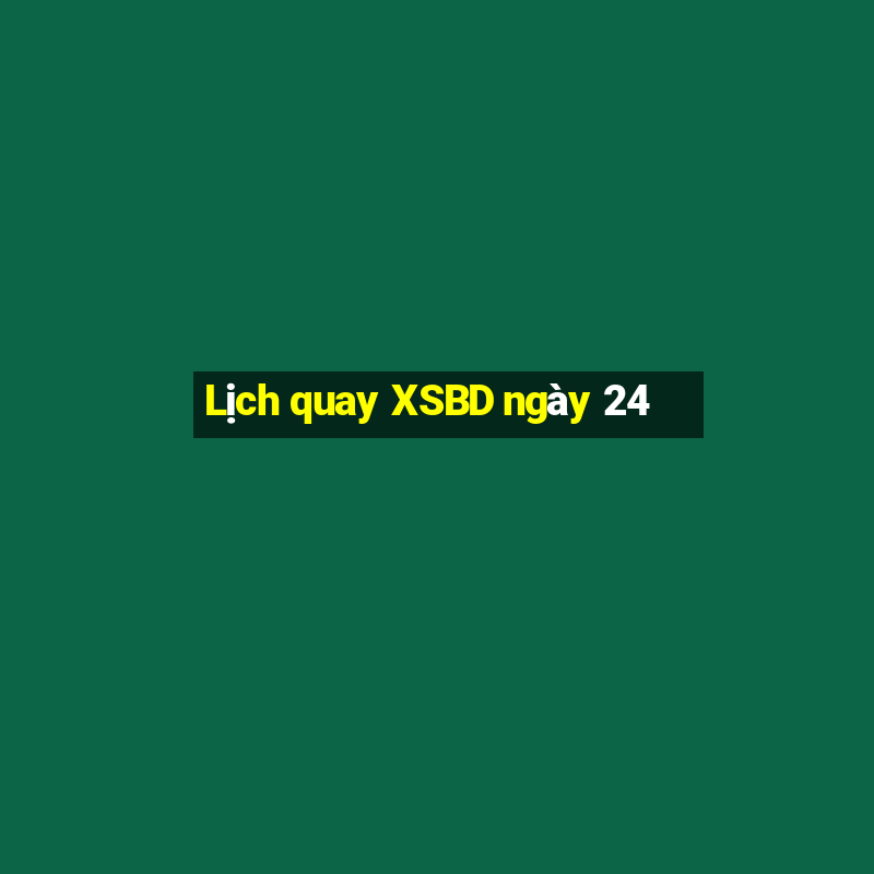 Lịch quay XSBD ngày 24