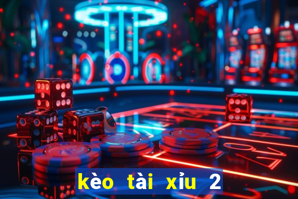 kèo tài xỉu 2 3 4