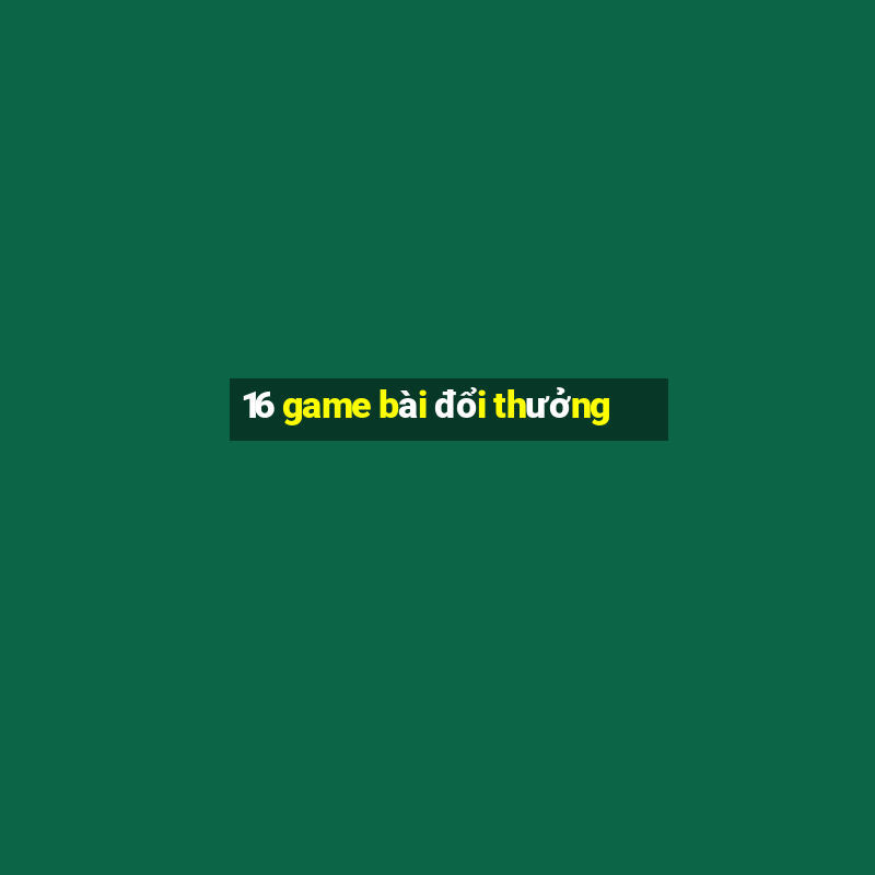 16 game bài đổi thưởng