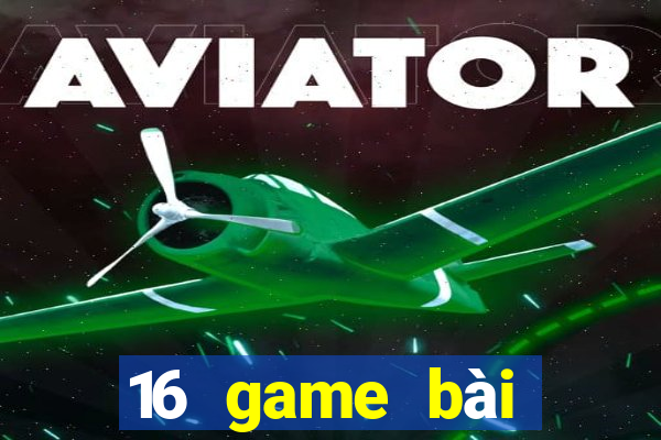 16 game bài đổi thưởng