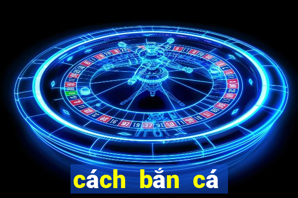 cách bắn cá ăn xu trong siêu thị