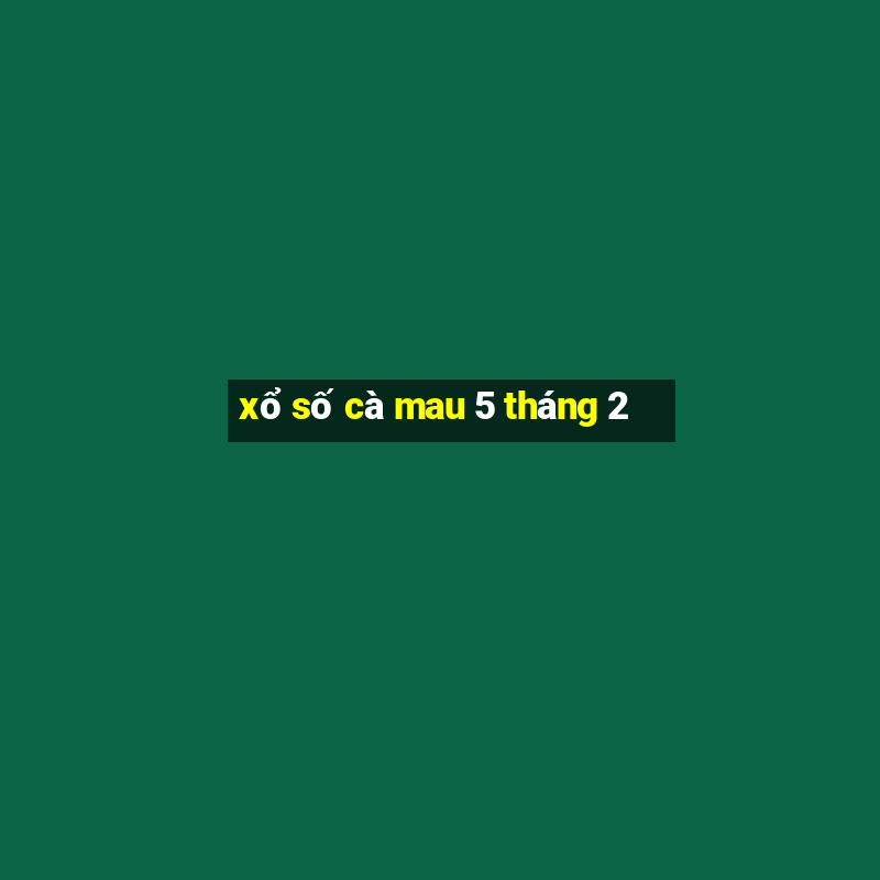 xổ số cà mau 5 tháng 2