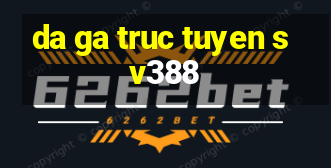 da ga truc tuyen sv388