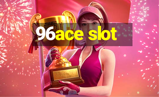 96ace slot