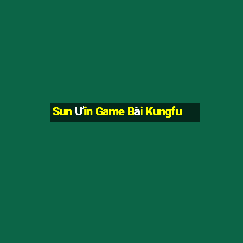 Sun Ưin Game Bài Kungfu