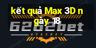 kết quả Max 3D ngày 18