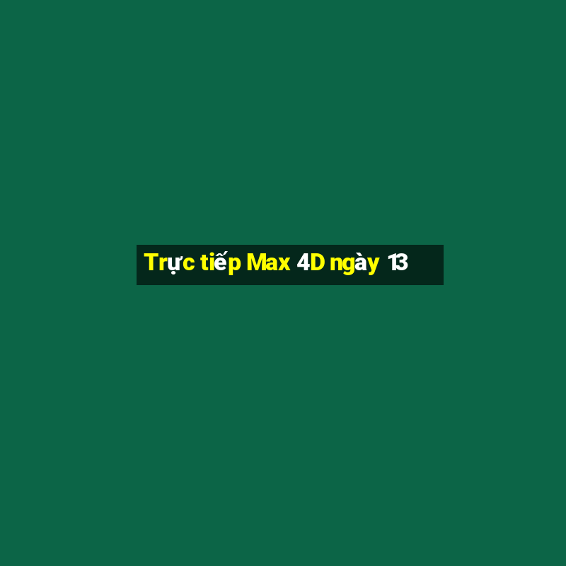 Trực tiếp Max 4D ngày 13