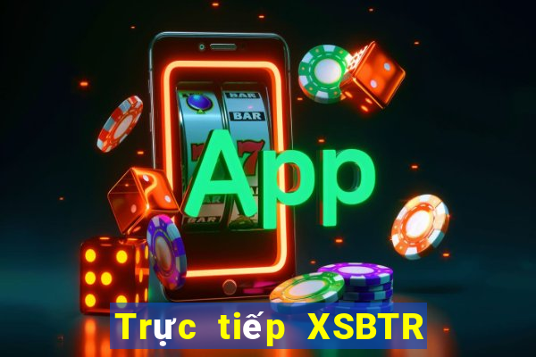 Trực tiếp XSBTR ngày 20