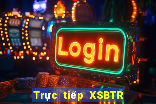 Trực tiếp XSBTR ngày 20