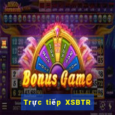 Trực tiếp XSBTR ngày 20