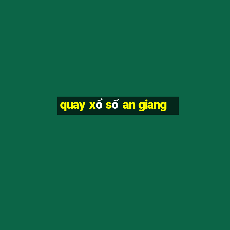 quay xổ số an giang