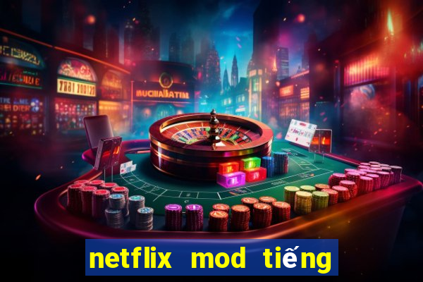 netflix mod tiếng việt 2022