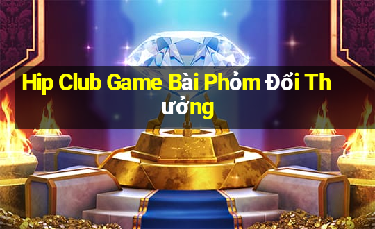 Hip Club Game Bài Phỏm Đổi Thưởng