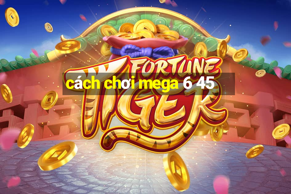 cách chơi mega 6 45