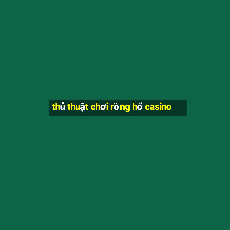 thủ thuật chơi rồng hổ casino