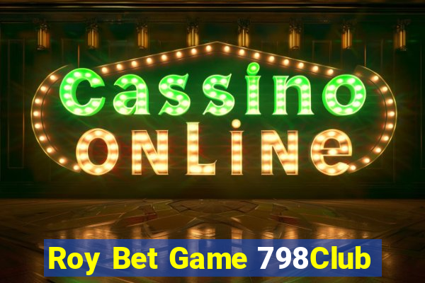 Roy Bet Game 798Club